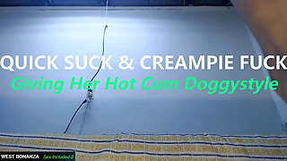 QUICK SUCK & CREAMPIE FUCK - Giving Her Hot Cum Doggystyle